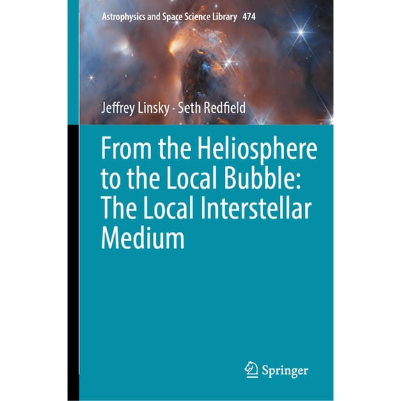 Astrophysics and Space Science Library From the Heliosphere to the Local Bubble: The Local Interstellar Medium, Book 474, (Hardcover)