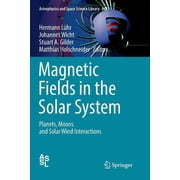 Astrophysics and Space Science Library Magnetic Fields in the Solar System Planets, Moons and Solar Wind Interactions, Book 448, Paperback