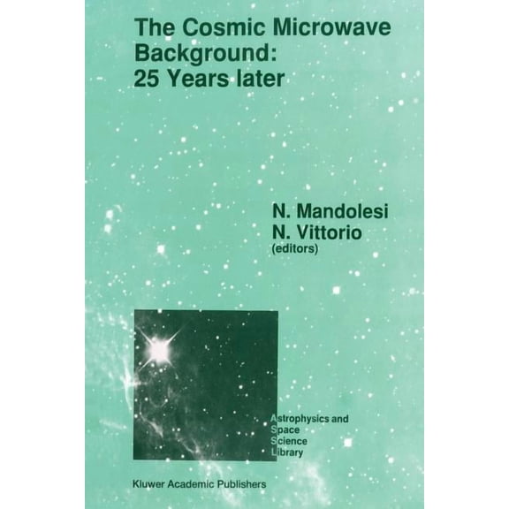 Astrophysics and Space Science Library The Cosmic Microwave Background: 25 Years Later: Proceedings of a Meeting on 'The Cosmic Microwave Background: 25 Years , Book 164, (Paperback)