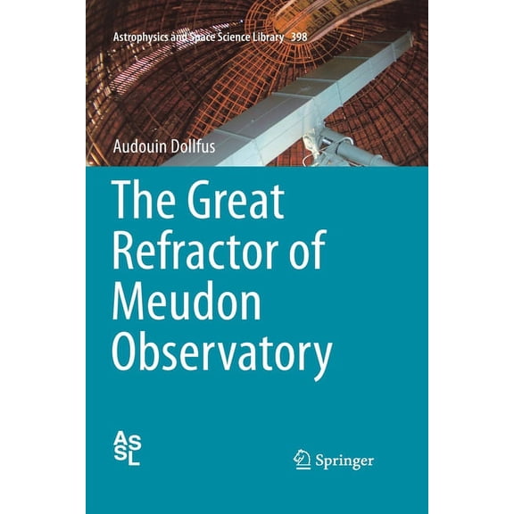 Astrophysics and Space Science Library The Great Refractor of Meudon Observatory, Book 398, (Paperback)