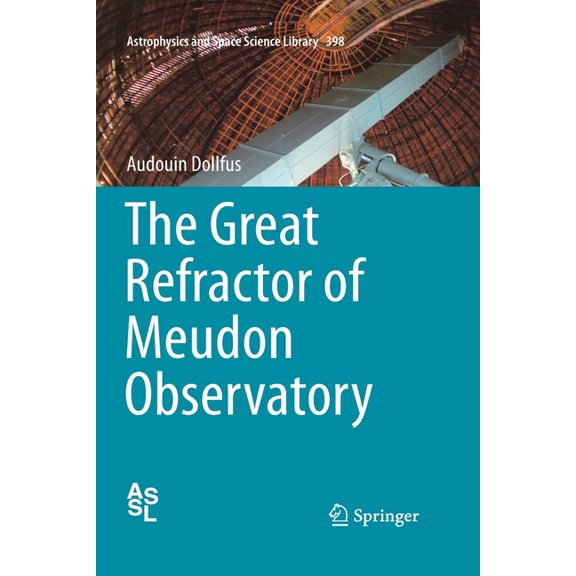 Astrophysics and Space Science Library The Great Refractor of Meudon Observatory, Book 398, (Paperback)