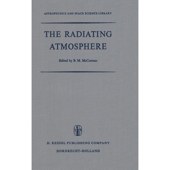 Astrophysics and Space Science Library The Radiating Atmosphere: Proceedings of a Symposium Organized by the Summer Advanced Study Institute, Held at Queen's U, Book 24, (Hardcover)