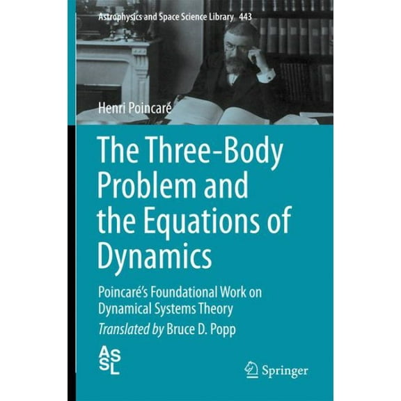 Astrophysics and Space Science Library The Three-Body Problem and the Equations of Dynamics: Poincar's Foundational Work on Dynamical Systems Theory, Book 443, (Hardcover)