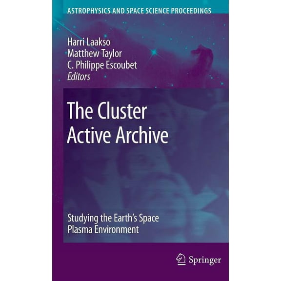 Astrophysics and Space Science Proceedin The Cluster Active Archive: Studying the Earth's Space Plasma Environment, (Hardcover)