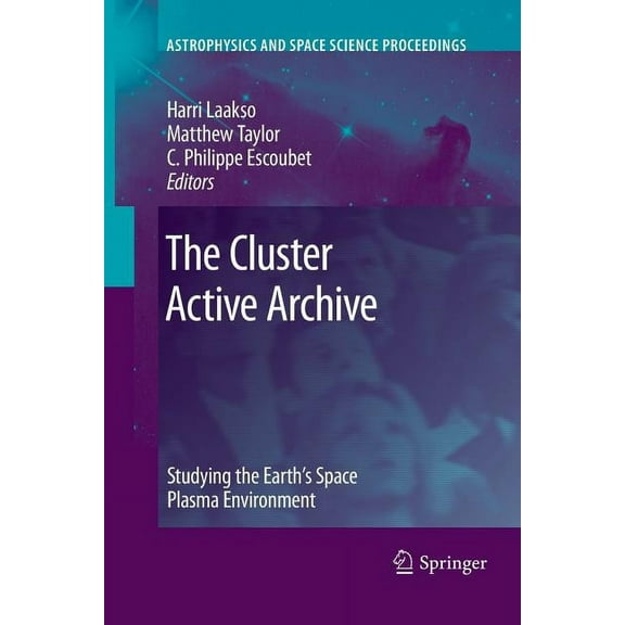 Astrophysics and Space Science Proceedin The Cluster Active Archive: Studying the Earth's Space Plasma Environment, (Paperback)