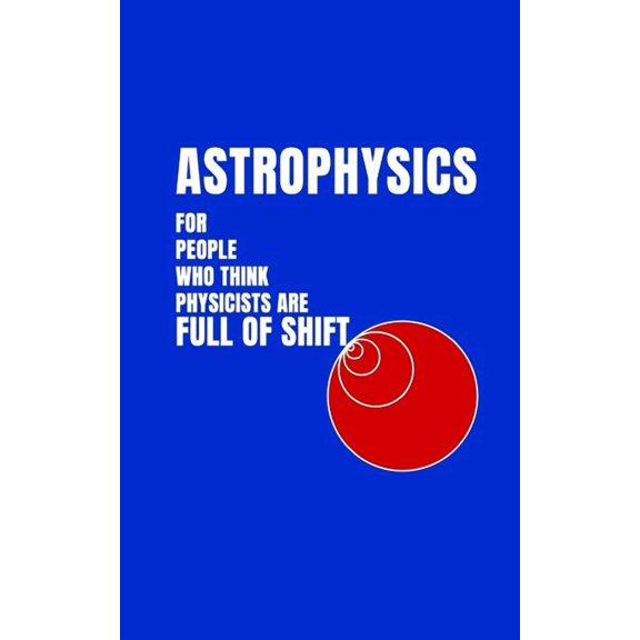 Astrophysics for People Who Think Physicists Are Full of Shift (Paperback)