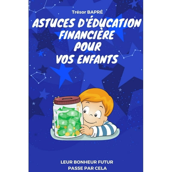 Astuces d'éducation financière pour vos enfants: Leur bonheur futur passe par cela (Paperback)