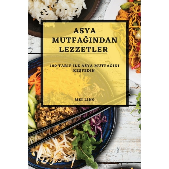 Asya Mutfağından Lezzetler: 100 Tarif ile Asya Mutfağını Keşfedin, (Paperback)