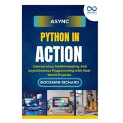 Async Python in Action: Concurrency, Multithreading, and Asynchronous Programming with Real-World Projects, (Paperback)