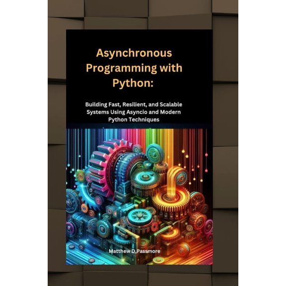 In This Programming Asynchronous Programming with Python: Building Fast, Resilient, and Scalable Systems Using Asyncio and Modern Python Tec, Book 2, (Paperback)