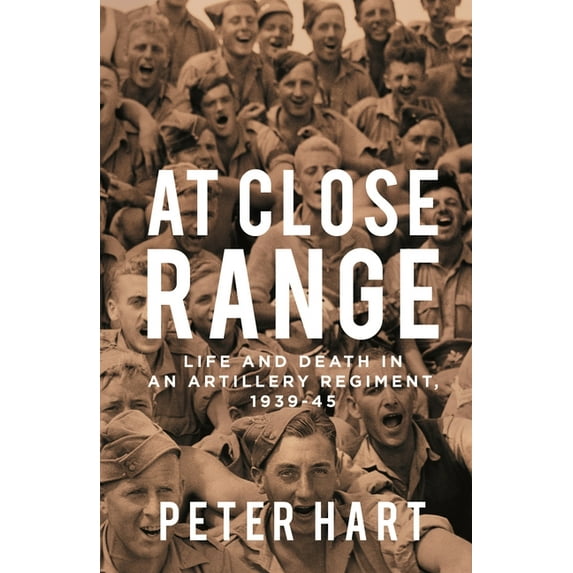At Close Range: Life and Death in an Artillery Regiment, 1939-45 (Paperback) by Peter Hart