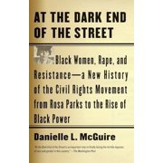PROFESSOR DANIELLE L MCGUIRE At the Dark End of the Street: Black Women, Rape, and Resistance--A New History of the Civil Rights Movement from Rosa Parks to the Rise of Black Pow -- Danielle L. McGuire