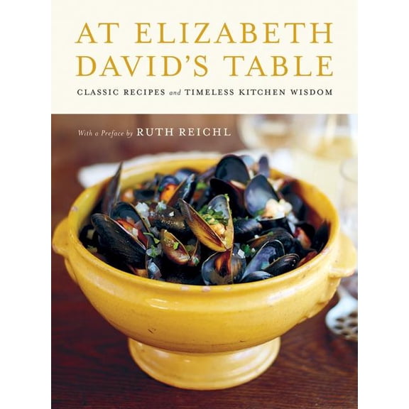 At Elizabeth David's Table: Classic Recipes and Timeless Kitchen Wisdom, (Hardcover)