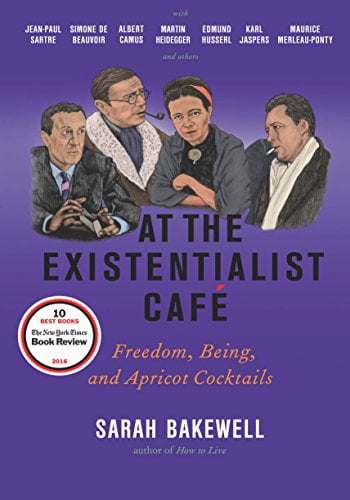 Pre-Owned At the Existentialist Café: Freedom, Being, and Apricot Cocktails with Jean-Paul Sartre, Simone de Beauvoir, Albert Camus, Martin Heidegger, Maurice Merleau-Ponty and Others, (Hardcover)