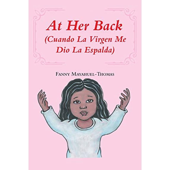 At Her Back: Cuando La Virgen Me Dio La Espalda Paperback 1643346997 9781643346991 Fanny Mayahuel-Thomas