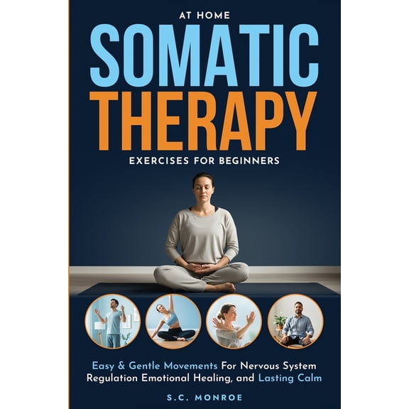 At Home Somatic Therapy Exercises For Beginners: Easy & Gentle Movements For Nervous System Regulation Emotional Hea, (Paperback)