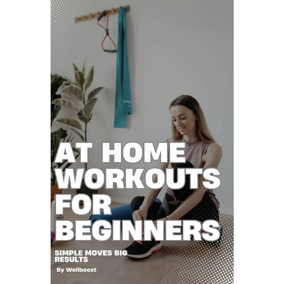 At Home Workouts For Beginners: Simple Moves Big Results, (Paperback)