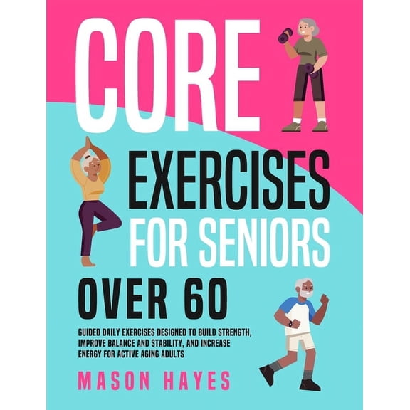 At-Home Workouts for Seniors: Core Exercises for Seniors Over 60: Guided Daily Exercises Designed to Build Strength, Improve Balance and Stability, and Increase Energy for Active Aging Adults (Paperba