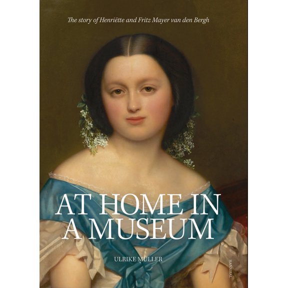 At Home in a Museum : The Story of Henritte and Fritz Mayer van den Bergh (Hardcover)