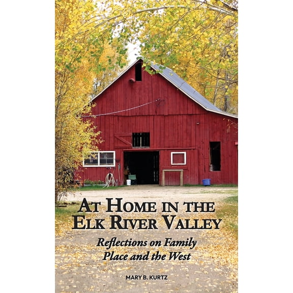 At Home in the Elk River Valley: Reflections on Family, Place, and the West, (Paperback)