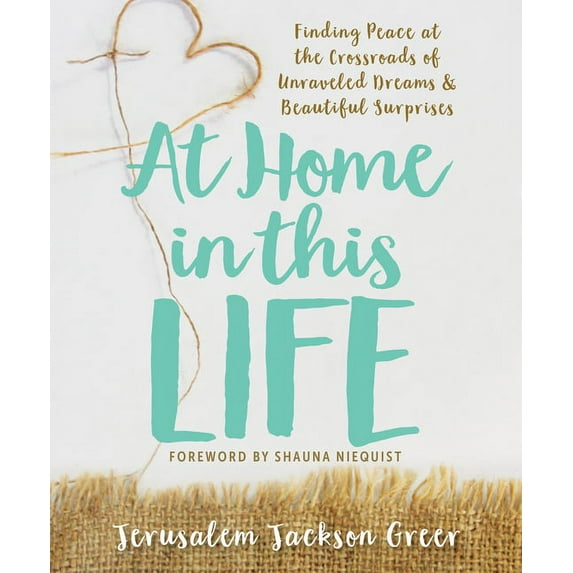 At Home in this Life : Finding Peace at the Crossroads of Unraveled Dreams and Beautiful Surprises (Paperback)