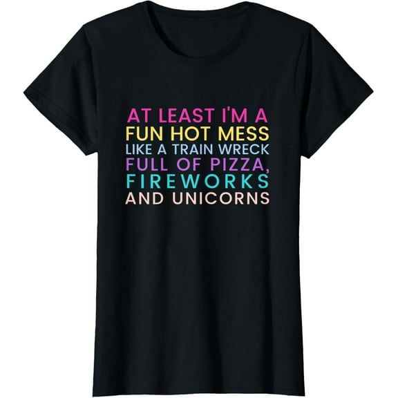 At Least I'm a Fun Hot Mess Like A Train Wreck Full Of Pizza T-Shirt