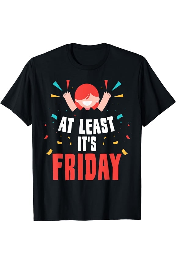 At Least It's Friday Finally Weekend Sarcastic Humor T-Shirt