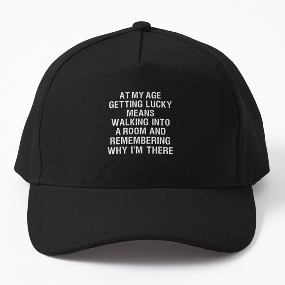 At My Age Getting Lucky Baseball Cap, Remembering Why I Entered the Room Age Quote Hat