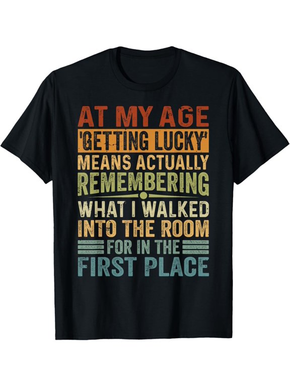 At My Age, 'Getting Lucky' Means - Funny T-Shirt men and women can wear, black, white, gifts
