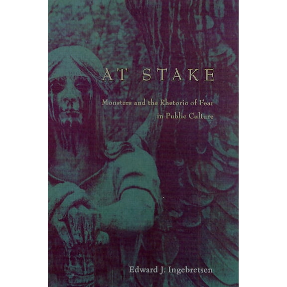 At Stake : Monsters and the Rhetoric of Fear in Public Culture (Hardcover)