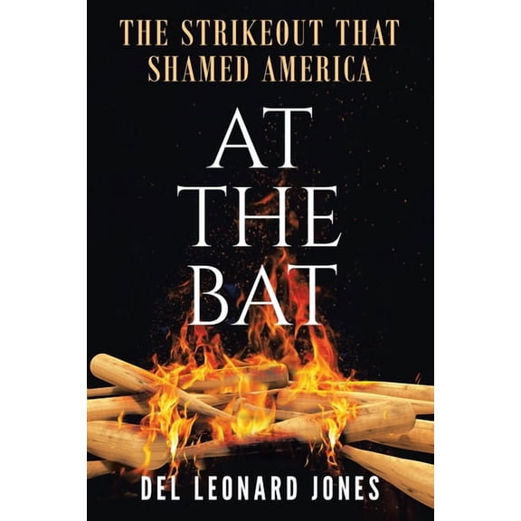 At The Bat: The Strikeout That Shamed America (Paperback) by del Leonard Jones