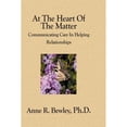 thumbnail image 1 of Pre-Owned At The Heart Of The Matter: Communicating Care In Helping Relationships (Paperback 9781594578410) by Anne R Bewley Ph D, 1 of 1
