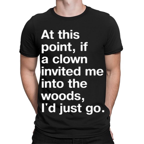 At This Point If A Clown Invited Me Sarcastic Quote Mens Womens T-Shirts #TA-12