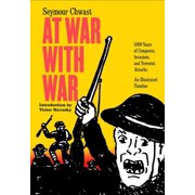 At War with War 5000 Years of Conquests, Invasions, and Terrorist Attacks, An Illustrated Timeline Paperback