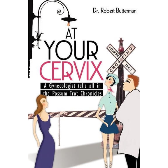 At Your Cervix: A Gynecologist tells all in the Possum Trot Chronicles (Paperback)