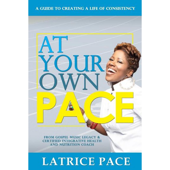 At Your Own Pace: Creating A Life of Consistency (Paperback) by Latrice Pace