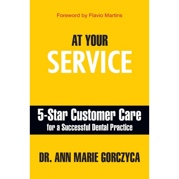 At Your Service: 5-Star Customer Care for a Successful Dental 