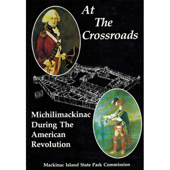 Pre-Owned At the Crossroads: Michilimackinac During the American Revolution (Hardcover) 0911872248 9780911872248