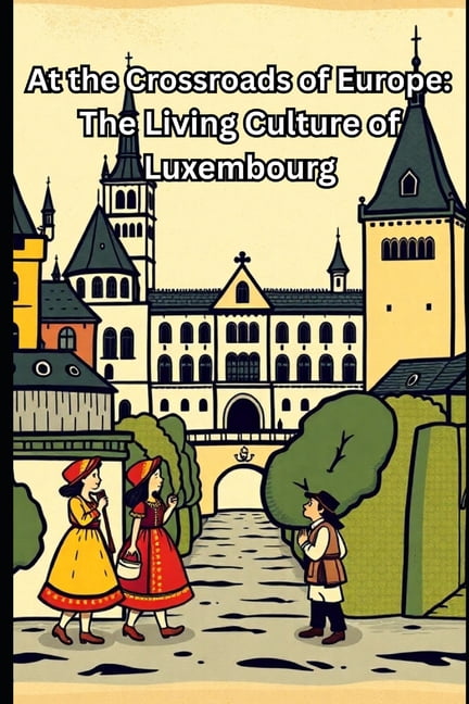 At the Crossroads of Europe: The Living Culture of Luxembourg, (Paperback)