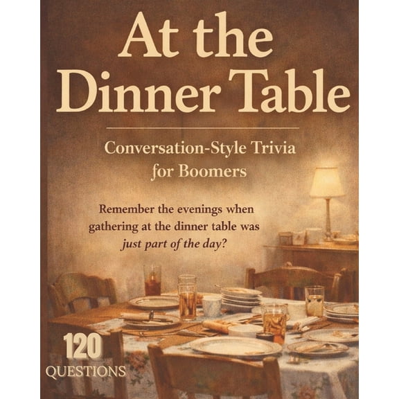 At the Dinner Table: Conversational Styled Trivia For Boomers 120 QUESTIONS, (Paperback)