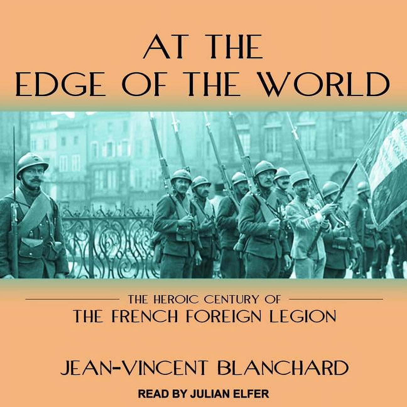 At the Edge of the World: The Heroic Century of the French Foreign Legion (Audiobook)