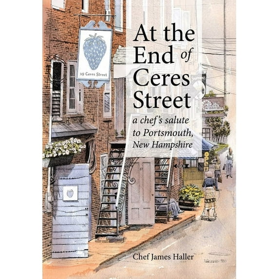 At the End of Ceres Street: A Chef's Salute to Portsmouth, New Hampshire, (Hardcover)