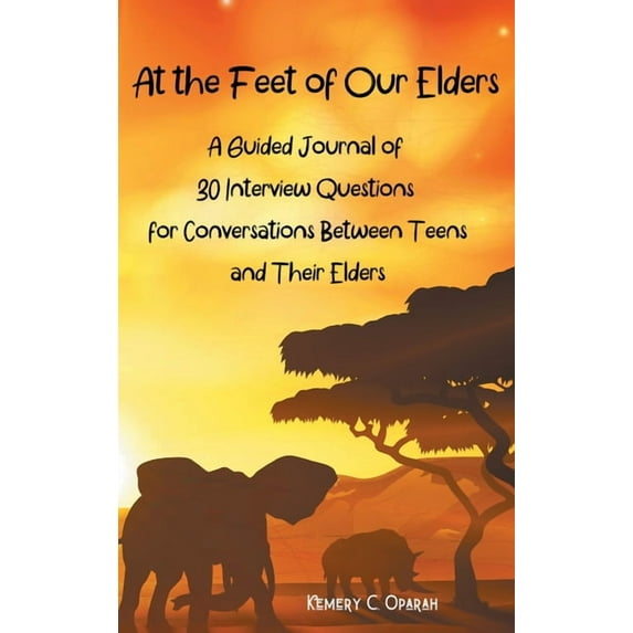 At the Feet of Our Elders: A Guided Journal of 30 Interview Questions for Conversations Between Teens and Their Elders, (Hardcover)