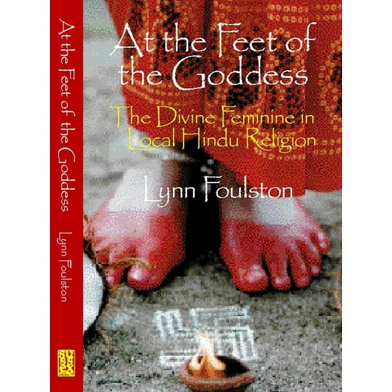 At the Feet of the Goddess: Divine Feminine in Local Hindu Religion, (Hardcover)