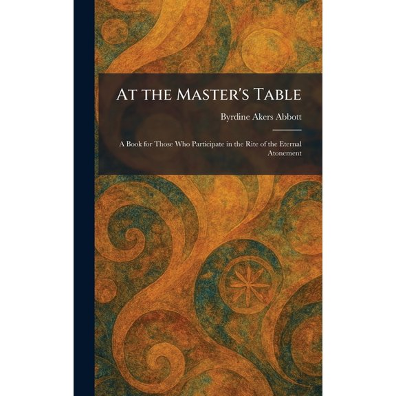 At the Master's Table: A Book for Those Who Participate in the Rite of the Eternal Atonement, (Hardcover)
