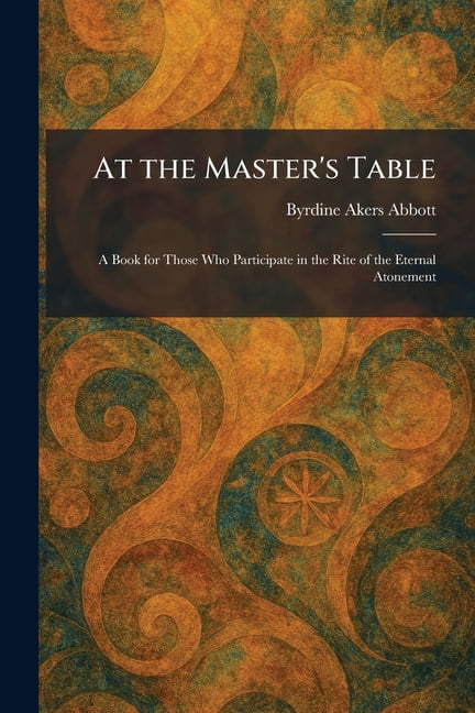 At the Master's Table: A Book for Those Who Participate in the Rite of the Eternal Atonement, (Paperback)