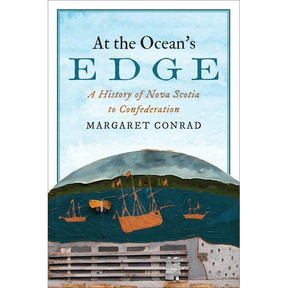At the Ocean's Edge : A History of Nova Scotia to Confederation
