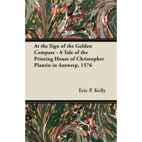 At the Sign of the Golden Compass - A Tale of the Printing House of Christopher Plantin in Antwerp, 1576 (Paperback)