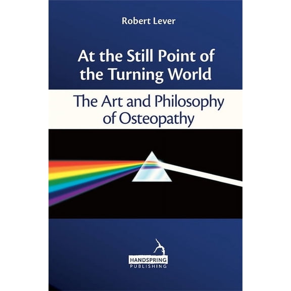 At the Still Point of the Turning World: The Art and Philosophy of Osteopathy (Paperback)