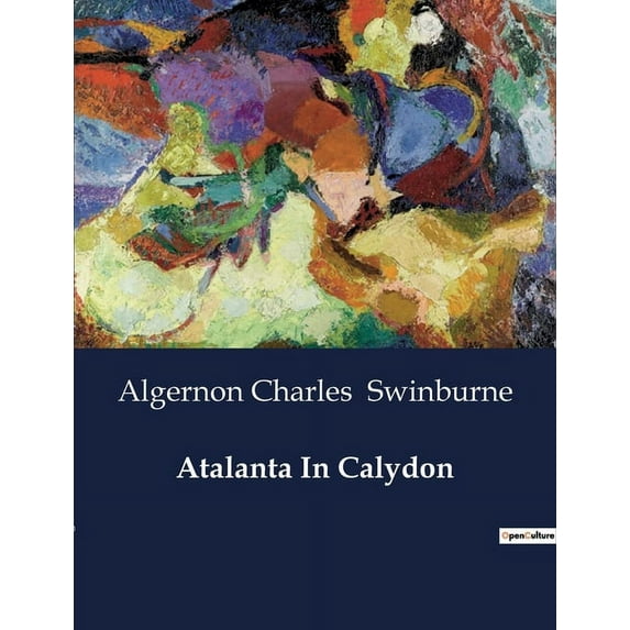 Atalanta In Calydon: A Tragic Exploration of Fate and Family in Ancient Greece, (Paperback)